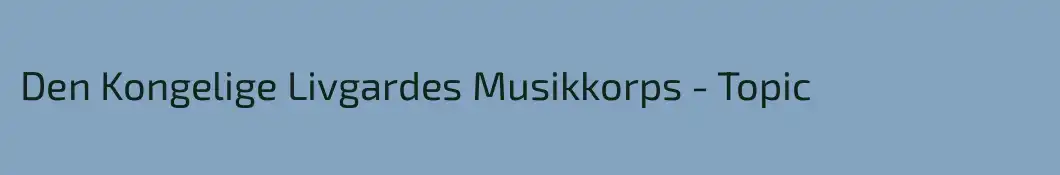 Den Kongelige Livgardes Musikkorps - Topic